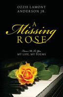 A Missing Rose: From Me to You, My Life, My Poems 1478730870 Book Cover