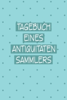 Tagebuch eines Antiquita¨ten Sammlers: Bestens als Notizbuch Zubehör zum Ausfüllen bei Notizen für jeden Sammler, Käufer oder Verkäufer von Antiken Gegenständen (German Edition) 1696958903 Book Cover