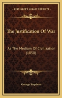 The Justification Of War: As The Medium Of Civilization 1165749203 Book Cover