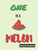 One In A Melon: DOT GRID NOTEBOOK: Beautiful Watermelon Quote Perfect As A Guift - (8'5" X 11") 120 Dotted Pages 1695840429 Book Cover