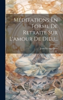 Méditations En Forme De Retraite Sur L'amour De Dieu... 102042902X Book Cover