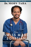The Swiss-Made Egyptian: From Medical Student to Fellowship-Trained Consultant: How to Create Your Medical Career Success Path 1646335783 Book Cover
