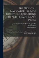 The Oriental Navigator, Or, New Directions for Sailing to and From the East Indies: Also for the Use of Ships Trading in the Indian and China Seas to New Holland, &c. &c 1018090398 Book Cover