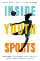 Inside Youth Sports: An Expert's and Athlete's Guide to Health, Fitness, Competition, and Better Play 1493091220 Book Cover
