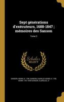 Mémoires Des Sansons: Sept Générations D'exécuteurs 1688-1847/ Mis En Ordre, Rédigés Et Publ. Par H. Sanson, Volume 3... 201969154X Book Cover