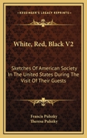 White, Red, Black V2: Sketches Of American Society In The United States During The Visit Of Their Guests 0548317380 Book Cover