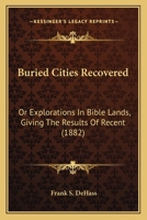 Buried Cities Recovered: Or Explorations In Bible Lands, Giving The Results Of Recent 1164593331 Book Cover