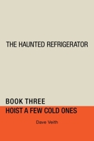 The Haunted Refrigerator: Hoist a Few Cold Ones 1728357632 Book Cover