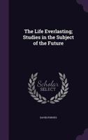 The Life Everlasting: Studies in the Subject of the Future 1355867711 Book Cover