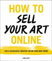 How to Sell Your Art Online: Live a Successful Creative Life on Your Own Terms 006241495X Book Cover