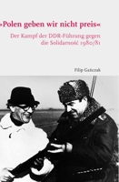 Polen Geben Wir Nicht Preis: Der Kampf Der Ddr-Führung Gegen Die Solidarnośc 1980/81 3506704281 Book Cover