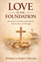 Love Is the Foundation: How God’s Love Shapes Faith, Identity, Relationships, and Marriage B0GMBS1CC3 Book Cover