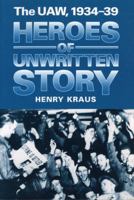 Heroes of Unwritten Story: The UAW, 1934-39 025206397X Book Cover