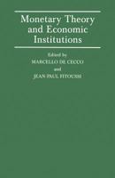 Monetary Theory and Economic Institutions: Proceedings of a Conference Held by the International Economic Association at Fiesole, Florence, Ita 1349087831 Book Cover