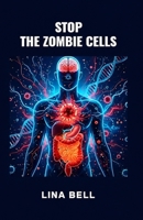 STOP THE ZOMBIE CELLS: The Complete Protocol to Reset Your Metabolism, Supercharge Your Immunity and Outsmart Chronic Disease B0G2XR58LH Book Cover