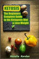 Ketosis: The Beginners Complete Guide to the Ketogenic Diet & Lose Weight 1985774186 Book Cover