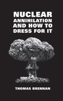 Nuclear Annihilation and How to Dress for It 1587907151 Book Cover