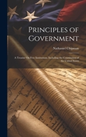 Principles of Government: A Treatise On Free Institutions. Including the Constitution of the United States 1020310545 Book Cover