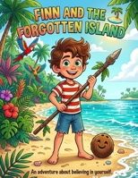 Finn and the Forgotten Island: A Children's Adventure Story About Bravery and Self-Belief (Ages 4–8) B0H73C7W2T Book Cover