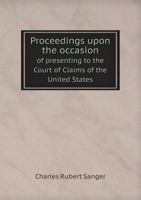 Proceedings Upon the Occasion of Presenting to the Court of Claims of the United States 5518905459 Book Cover
