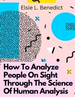How To Analyze People On Sight Through The Science Of Human Analysis: The Five Human Types 1805477277 Book Cover