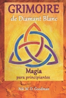 Grimoire de Diamant Blanc - Magia para pricipiantes: Pr�ctica y preparaci�n m�gicas, rituales y herramientas, hechizos de amor y protecci�n para una experiencia m�gica B096LTV94H Book Cover