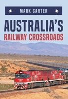 Australia's Railway Crossroads 1445683709 Book Cover