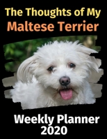 The Thoughts of My Maltese Terrier: Weekly Planner 2020 1694416658 Book Cover