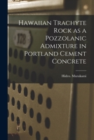 Hawaiian Trachyte Rock as a Pozzolanic Admixture in Portland Cement Concrete 1013952715 Book Cover