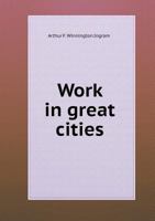 Work in Great Cities Six Lectures on Pastoral Theology Delivered in the Divinity School, Cambriged 1166589994 Book Cover