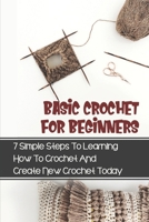 Basic Crochet For Beginners: 7 Simple Steps To Learning How To Crochet And Create New Crochet Today: Crochet For Beginners Granny Square B09BGG7VQ4 Book Cover