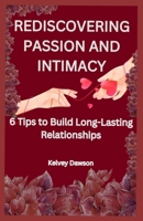 REDISCOVERING PASSION AND INTIMACY: 6 Tips to Build Long-Lasting Relationships B0CTQHZGWK Book Cover