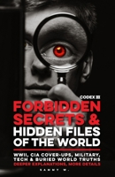 Forbidden Secrets & Hidden Files of the World - Codex III: Declassified CIA Files, WWII Secrets, Nazi Archives, Soviet Cover-Ups, U.S. Military ... Tech, Banned History & Buried World Truths B0H8L5PWWN Book Cover