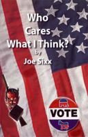 Who Cares What I Think?: Gripes, Grins, and Gratitude from an Average American 0984217134 Book Cover