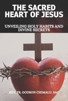 THE SACRED HEART OF JESUS: UNVEILING HOLY HABITS AND DIVINE SECRETS B0CCCNDQWT Book Cover