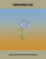 Compassionate Care: Practical Advice For Dementia And Alzheimer'S Support B0FNXD6P4X Book Cover
