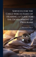 Services for the Child who is Hard of Hearing; a Guide for the Development of Programs 1024175502 Book Cover