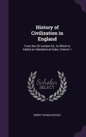 History of Civilization in England. From the 2d London ed., to Which is Added an Alphabetical Index; Volume 1 1018557938 Book Cover