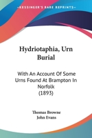 Hydriotaphia, Urn Burial: With an Account of Some Urns Found at Brampton in Norfolk 1017864438 Book Cover