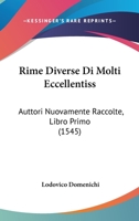 Rime Diverse Di Molti Eccellentiss: Auttori Nuovamente Raccolte, Libro Primo (1545) 1166194558 Book Cover