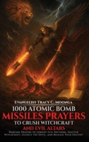 1000 Atomic Bomb Missiles Prayers Against Witchcraft and Evil Altars: Warfare Prayers to Dismantle Witchcraft, Demonic Altars, and Set the Captives Free 1764061683 Book Cover
