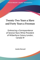 Twenty-Two Years a Slave and Forty Years a Freeman: Embracing a Correspondence of Several Years While President of Wilberforce Colony London, Canada W 1161483578 Book Cover