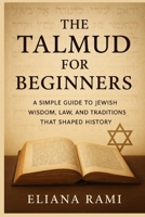 The Talmud for Beginners: A Simple Guide to Jewish Wisdom, Law, and Traditions That Shaped History B0FBNQTDLM Book Cover