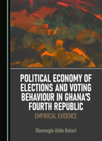 Political Economy of Elections and Voting Behaviour in Ghana’s Fourth Republic: Empirical Evidence 1527526275 Book Cover