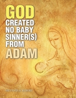 God Created No Baby Sinners from Adam 1664175393 Book Cover