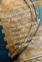 And God Said, "It Was Good": The Wonderful Story Of Creation Throughout The Bible B0F4K75D9M Book Cover