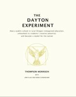 The Dayton Experiment: How a public school in rural Oregon reimagined education, unleashed its students’ creative potential, and became a model for the nation 0578634392 Book Cover