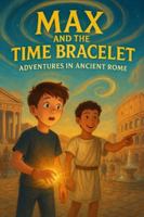 Max and the Time Bracelet: Adventures in Ancient Rome: A Time-Travel Adventure for Young Readers B0G195HQY7 Book Cover