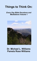 Things to Think On: Every Day Bible Devotions and Meditations Volume 1 0999617354 Book Cover