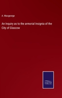 An Inquiry as to the armorial Insignia of the City of Glascow 3752577649 Book Cover